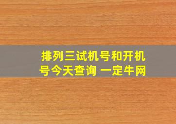 排列三试机号和开机号今天查询 一定牛网